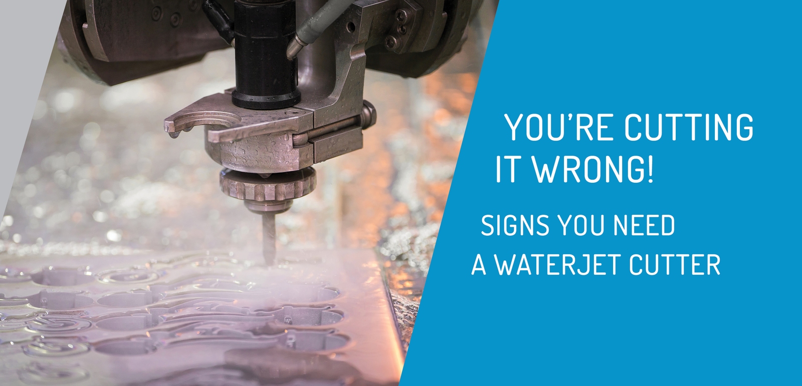 You’re Cutting it Wrong! Signs you Need a Waterjet