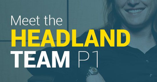 Meet our Headland Team Part 1