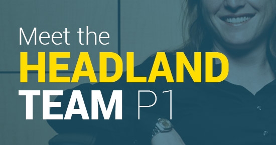 Meet our Headland Team Part 1