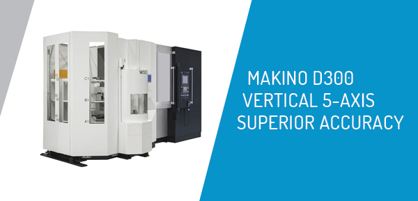 Makino D300 Vertical 5-Axis CNC Machining Center | Superior Accuracy