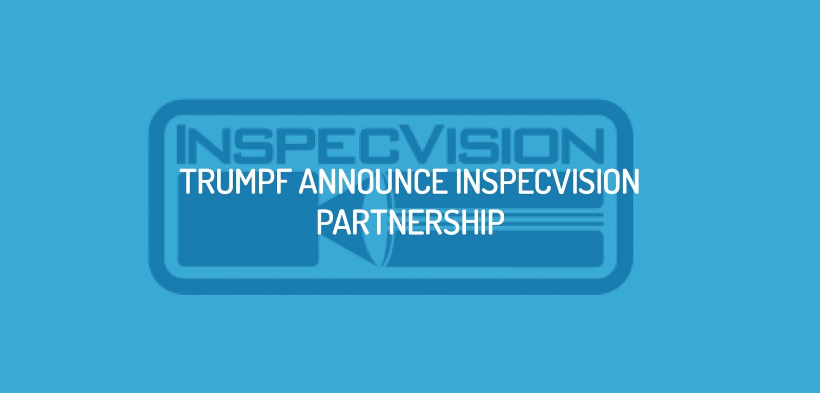 TRUMPF announce InspecVision Partnership
