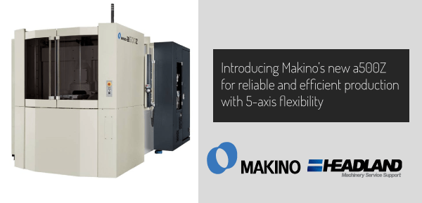 Introducing Makino a500Z: Reliable and Efficient Production With 5-Axis Flexibility