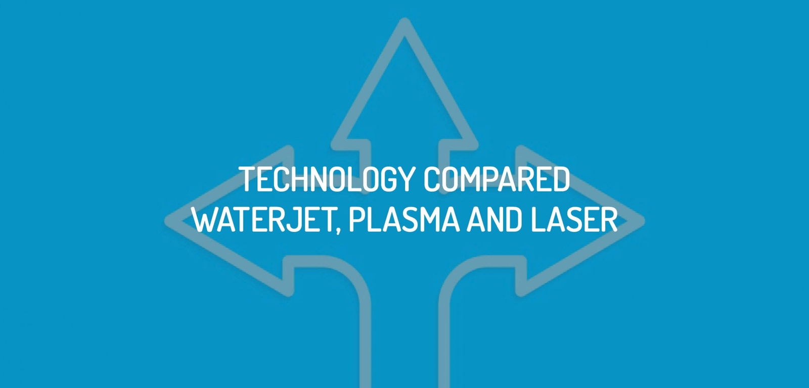 Technology Compared: Waterjet, vs Plasma vs Laser