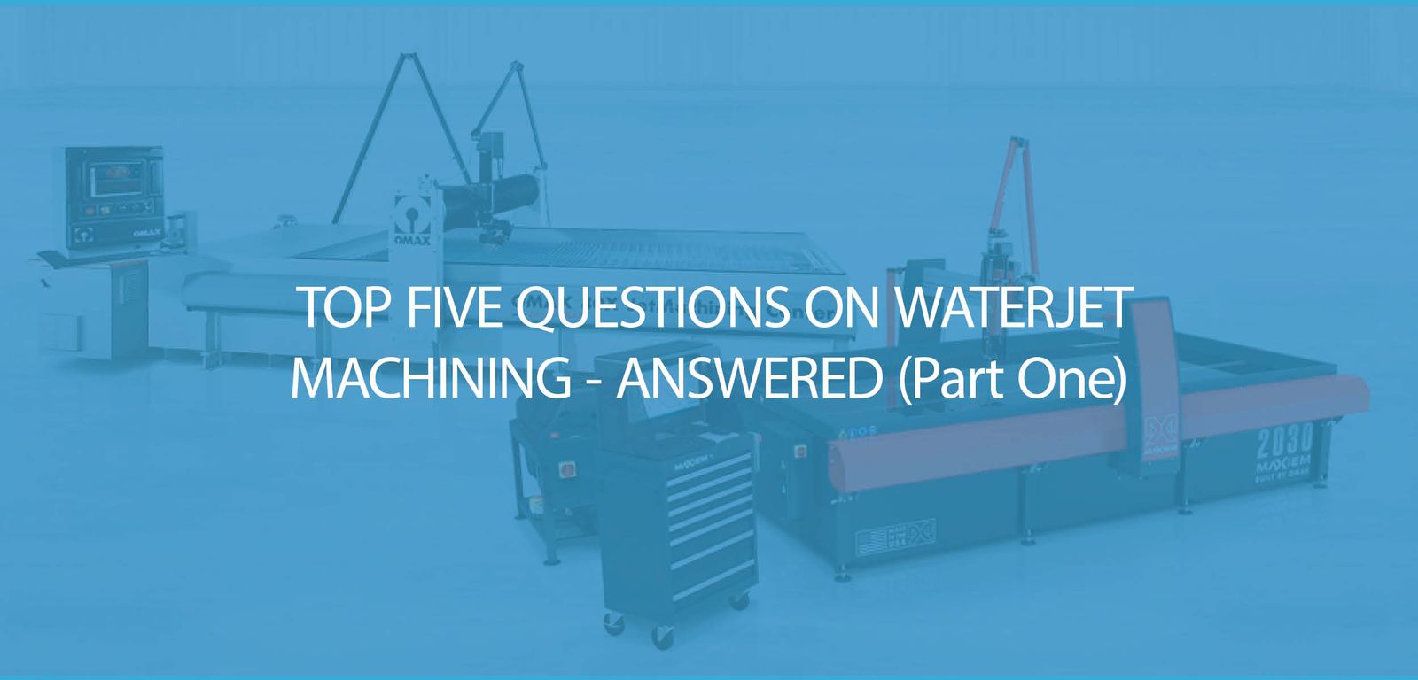Waterjet Machining – Your Top Five Questions Answered, Part One
